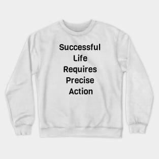 Successful Life Requires Precise Action Crewneck Sweatshirt